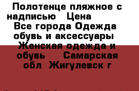 Полотенце пляжное с надписью › Цена ­ 1 200 - Все города Одежда, обувь и аксессуары » Женская одежда и обувь   . Самарская обл.,Жигулевск г.